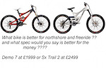 i road a santa cruz bullit doing northshore n freeride, until it snapped on me, which out of these to bikes would you think is better for doin shore and FR ?? and which is easyier of tricking ??? cheers for your help
dan