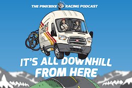 The Pinkbike Racing Podcast: Episode 1 - It's All Downhill From Here