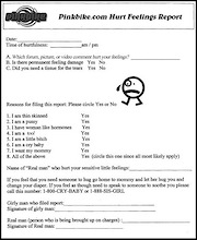If you have issues with people PWNING you online, or if you feel you lack the intelligence to compete with me word for word online, or here on Pinkbike.com, please fill this out and some one will get back to you just as soon as you stop crying like a little b@tch!

:pimp: