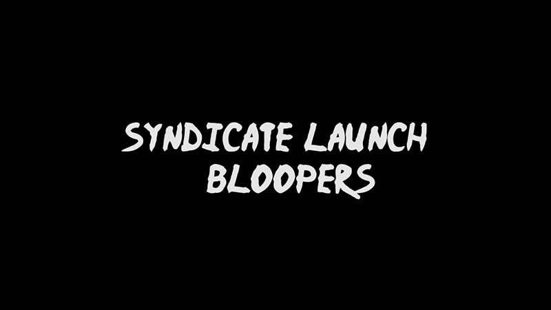 Syndicate Launch Bloopers