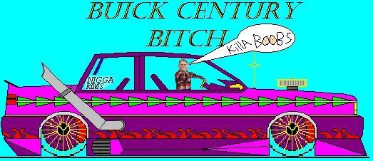 Buick Century Bitch
All made on mspaint