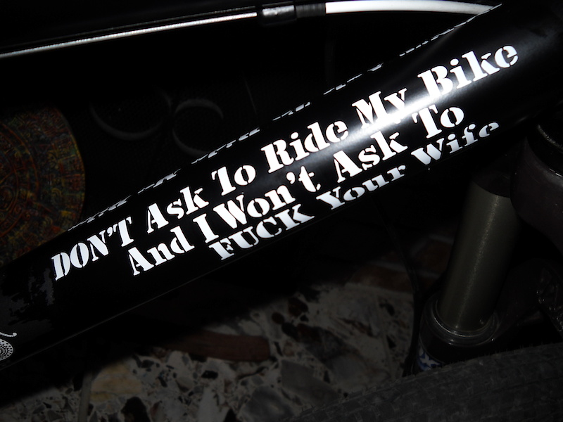 new decal on my bike.

"DON'T ask to Ride My Bike and i won't Ask to FUCK your Wife"
