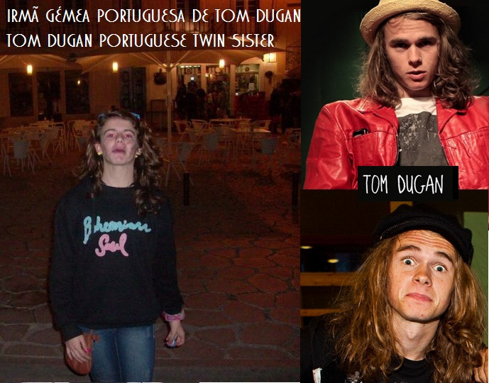 Tom Dugan have a twin sister in Portugal!!! in my village!!!!!!