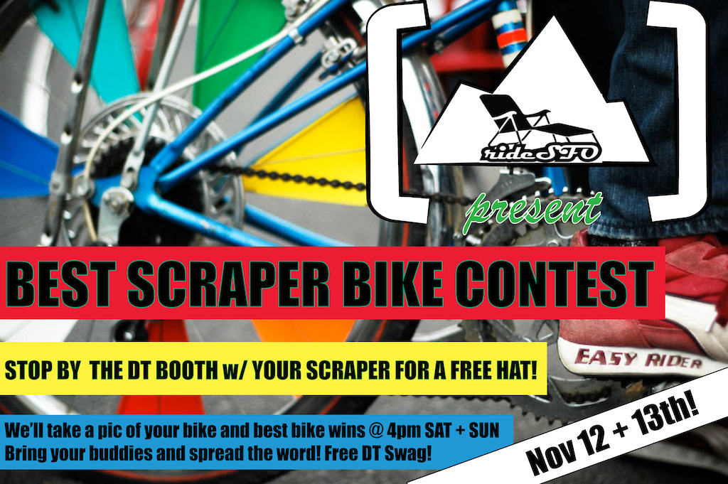 ATTN: bay area scrapers- rideSFO and Dark Timbers are teaming up to host the all-new SCRAPER BIKE CONTEST at Ride SFO this year. Bring your tricked out bike by the DT booth any time on Nov 12-13th (SAT + SUN) so we can snag a pic of you + your bike. We'll get you a FREE DT hat for entering the contest. A winner will be posted each day at 4pm. Winner gets free DT Swag!
