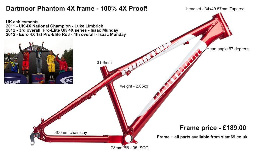 Anyone looking for a bike to race 4X? this is the tool to take you to the podium. This is the 3rd generation of what is a great World Cup 4X frame, even better now with a wider bb shell, 05 chain guide mounts, stiffer rear end, this thing will kill the opposition and the best part is, its half the price of the competition if not more, Just £189. This is no cheap frame, since its introduction we've not seen one break, despite it being put through the hardest of crashes. You can rest assured this frame will last for years. Of course you will need more than a frame, Dartmoor also make most components to go with it, which we can supply at Slam69, Dartmoor is also available from Void-Bikeshop in Essex.